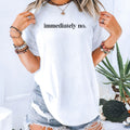 Immediately No Graphic Tee | Bold Statement Shirt